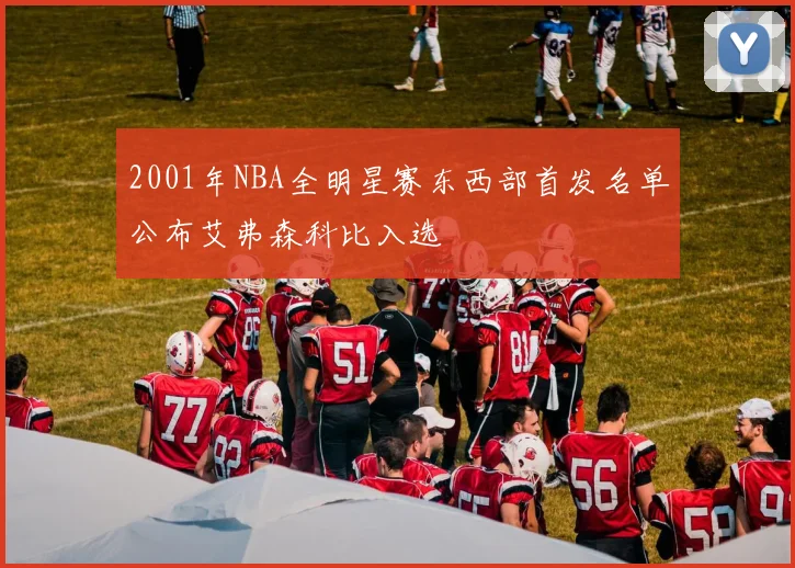 2001年NBA全明星赛东西部首发名单公布艾弗森科比入选